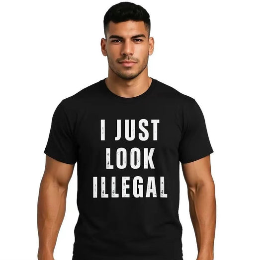 I Just Look Illegal T-Shirt/Sweatshirt/Hoodie