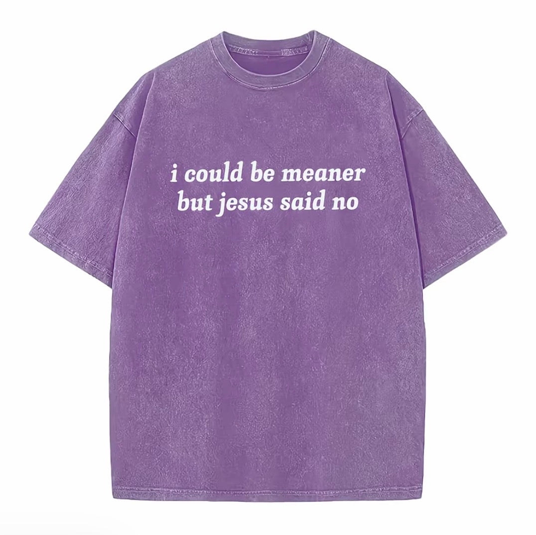 I Could Be Meaner But Jesus Said No Washed T-Shirt/Sweatshirt/Hoodie