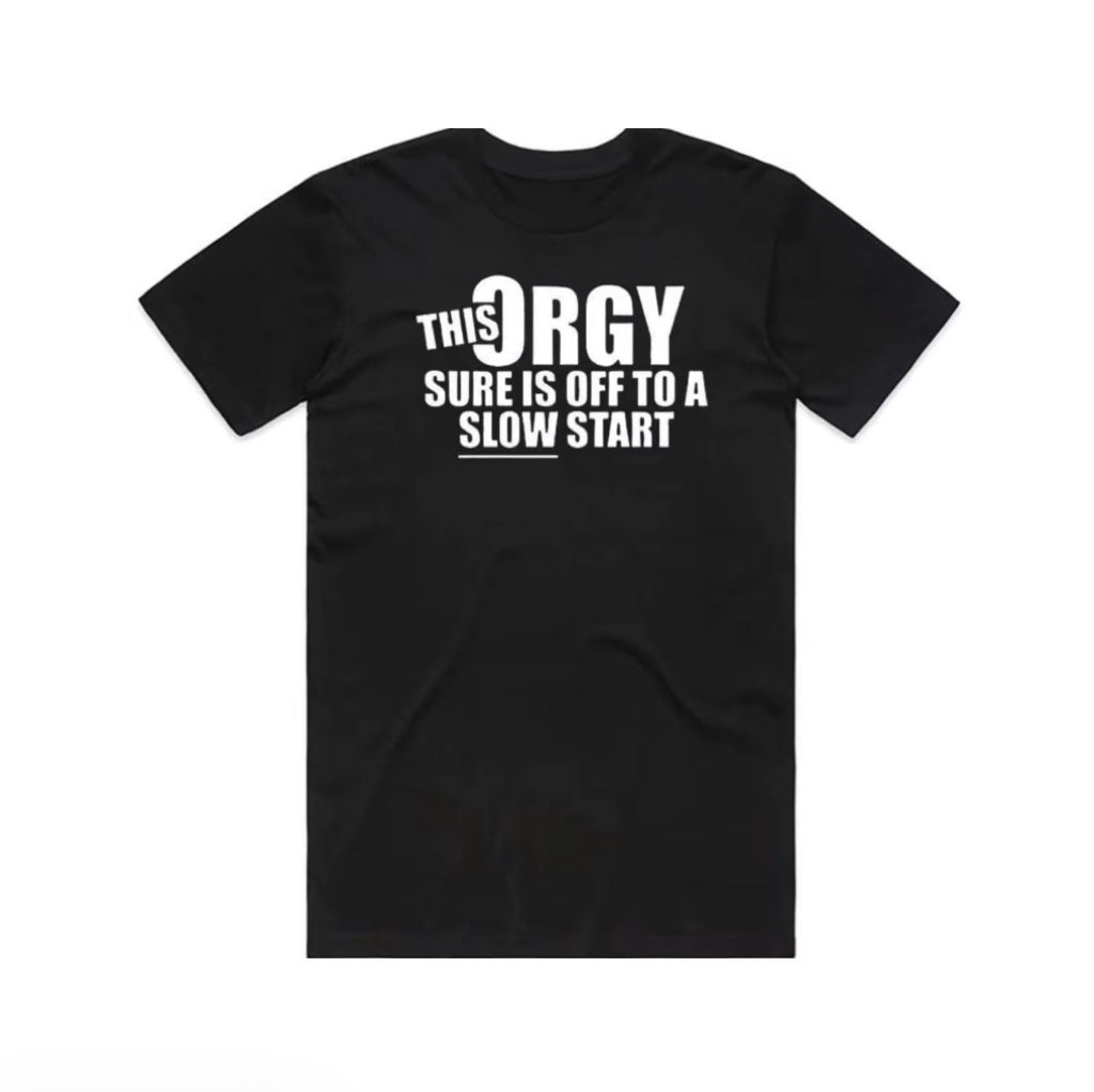 The Orgyy Sure Is Off To A Slow Start T-Shirt/Sweatshirt/Hoodie