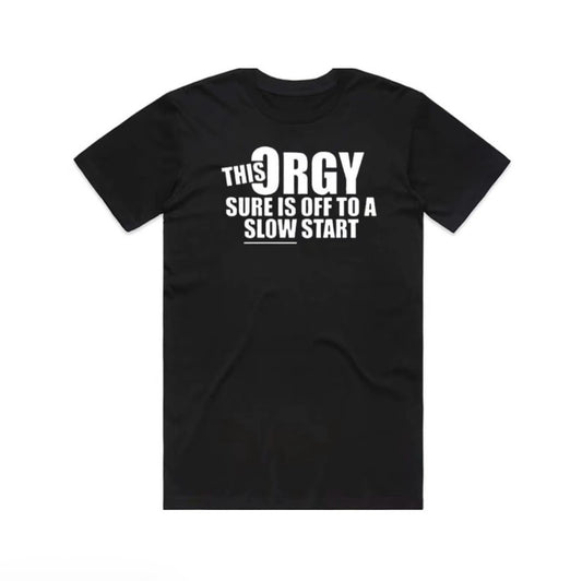 The Orgyy Sure Is Off To A Slow Start T-Shirt/Sweatshirt/Hoodie