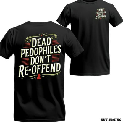 Dead Pedophiles Don't Re-Offend T-Shirt/Sweatshirt/Hoodie