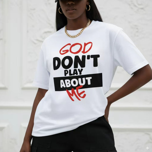 God Don't Play About Me T-Shirt/Sweatshirt/Hoodie