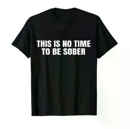 This Is No Time To Be Sober T-Shirt/Sweatshirt/Hoodie