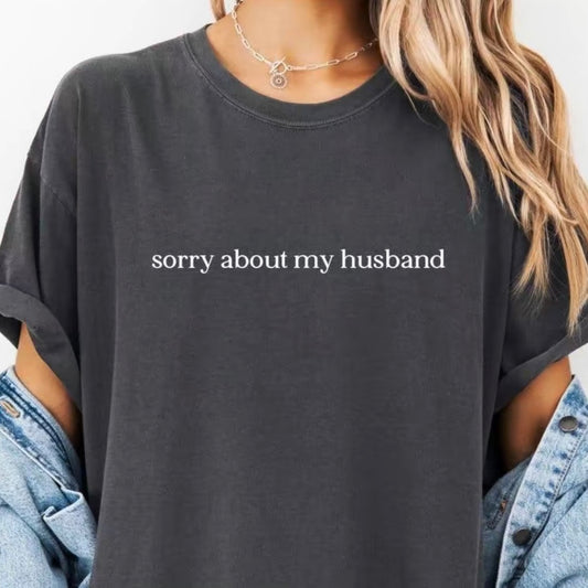 Sorry About My Husband Funny T-Shirt/Sweatshirt/Hoodie