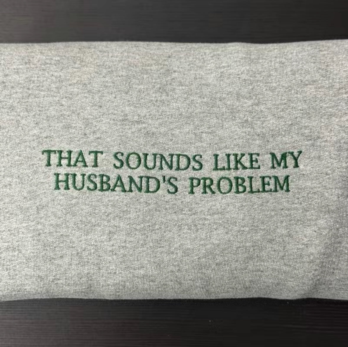That Sounds My Husband's Problem Embroidered T-Shirt/Sweatshirt/Hoodie