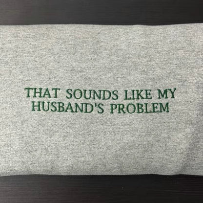 That Sounds My Husband's Problem Embroidered T-Shirt/Sweatshirt/Hoodie
