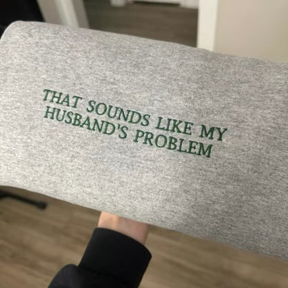 That Sounds My Husband's Problem Embroidered T-Shirt/Sweatshirt/Hoodie