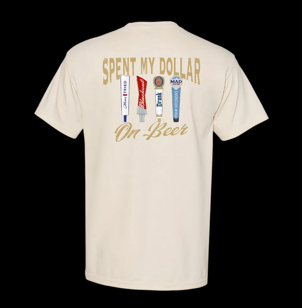 Spent My Dollar On Beer T-Shirt/Sweatshirt/Hoodie