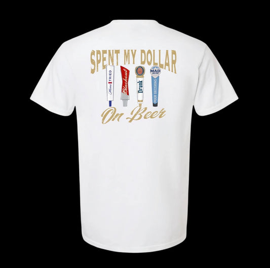 Spent My Dollar On Beer T-Shirt/Sweatshirt/Hoodie