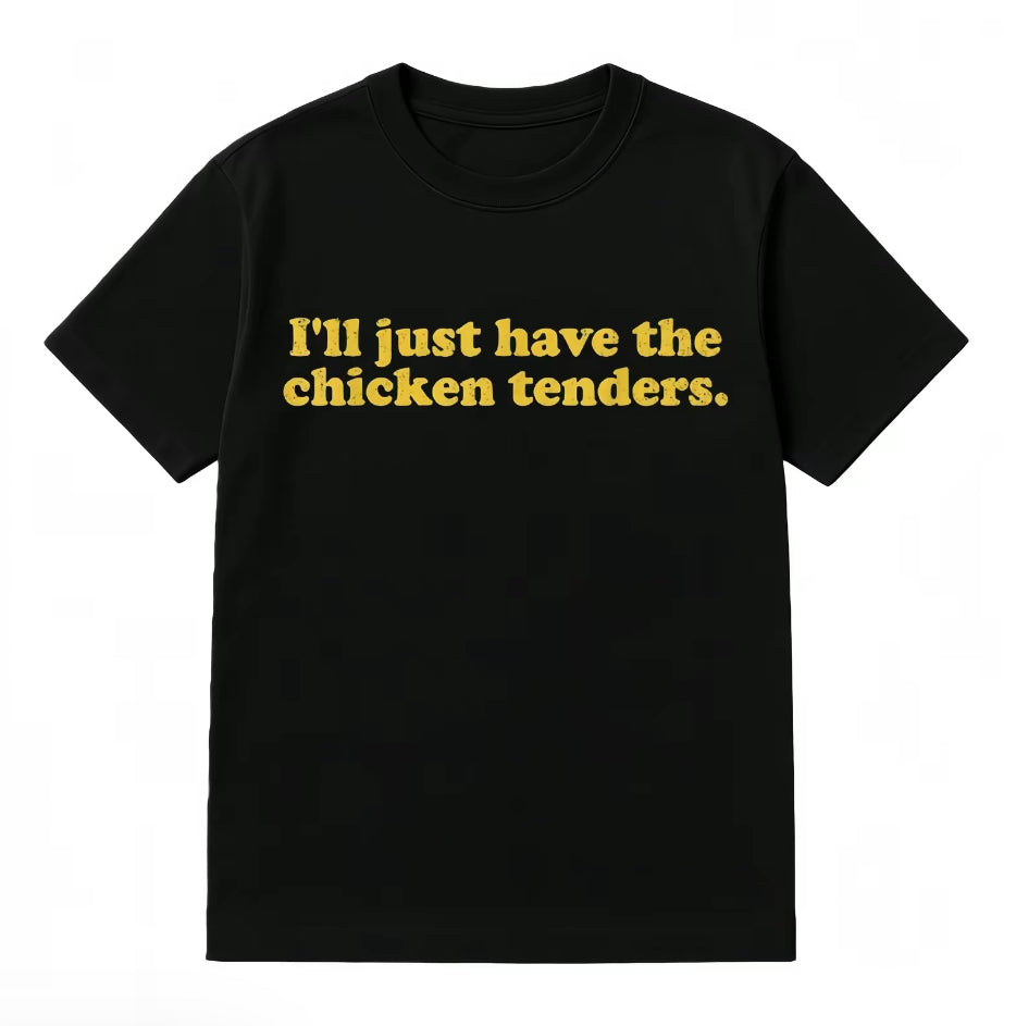 I'll Just Have The Chicken Tenders T-Shirt/Sweatshirt/Hoodie