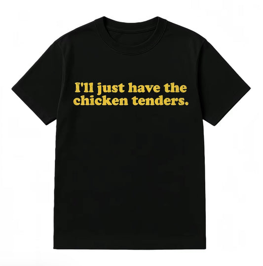 I'll Just Have The Chicken Tenders T-Shirt/Sweatshirt/Hoodie