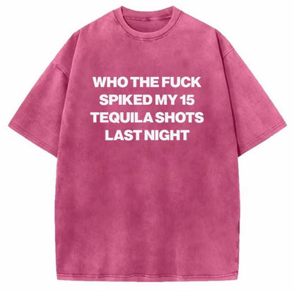 Who Spiked My 15 Tequila Shots Last Night Funny Washed T-Shirt/Sweatshirt/Hoodie