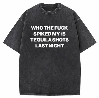 Who Spiked My 15 Tequila Shots Last Night Funny Washed T-Shirt/Sweatshirt/Hoodie