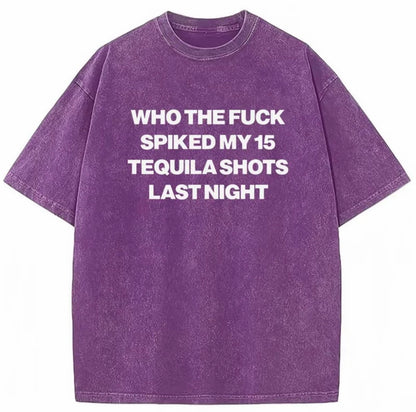 Who Spiked My 15 Tequila Shots Last Night Funny Washed T-Shirt/Sweatshirt/Hoodie