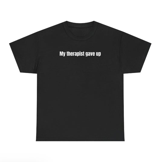 My Therapist Gave Up Relatable Humor T-Shirt/Sweatshirt/Hoodie