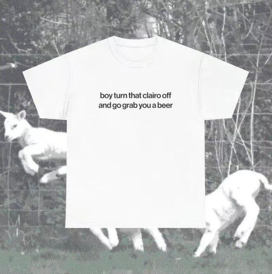 Boy Turn That Clairo Off And Go Grab You A Beer Meme T-Shirt/Sweatshirt/Hoodie