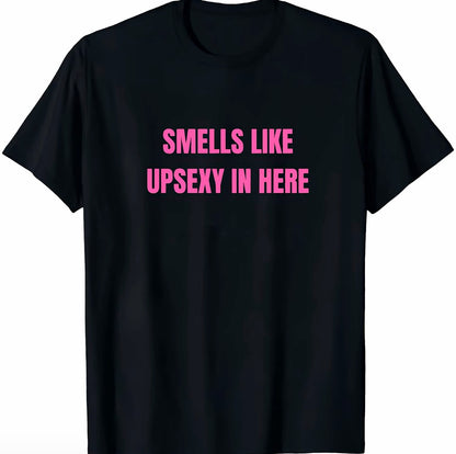 Smells Like Up Sexy In Here T-Shirt/Sweatshirt/Hoodie