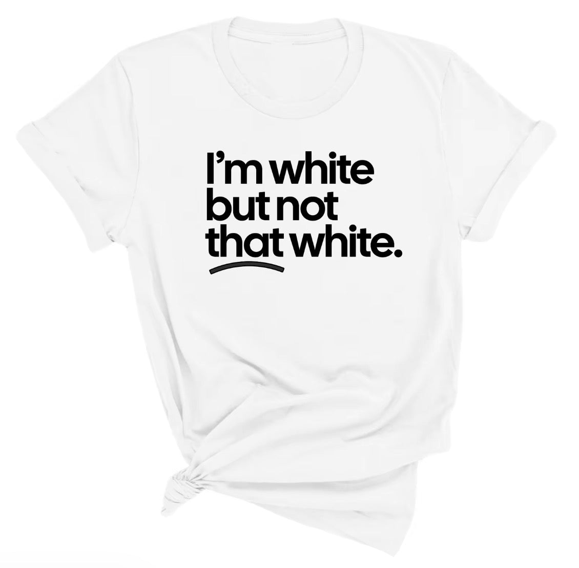 I'm White But Not That White Unisex T-Shirt/Sweatshirt/Hoodie