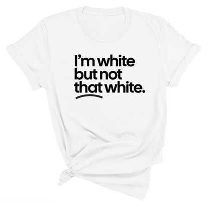 I'm White But Not That White Unisex T-Shirt/Sweatshirt/Hoodie