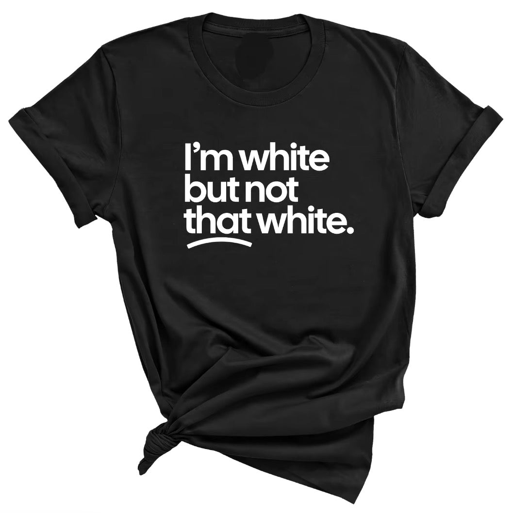 I'm White But Not That White Unisex T-Shirt/Sweatshirt/Hoodie
