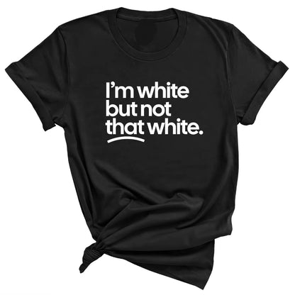 I'm White But Not That White Unisex T-Shirt/Sweatshirt/Hoodie