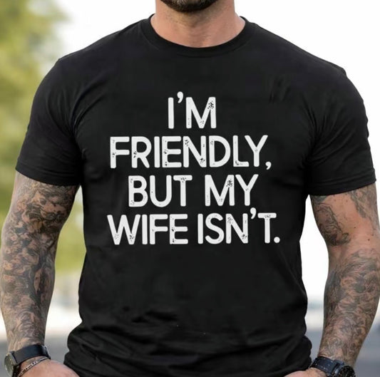 I'm Friendly But My Wife Isn't T-Shirt/Sweatshirt/Hoodie