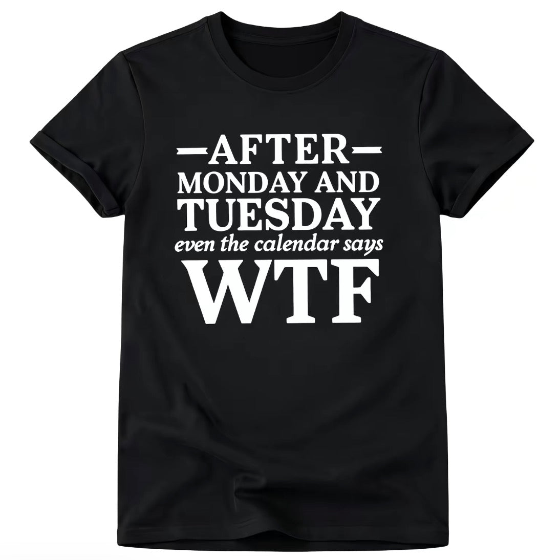 After Monday And Tuesday Even The Calendar Says WTF Unisex T-Shirt/Sweatshirt/Hoodie