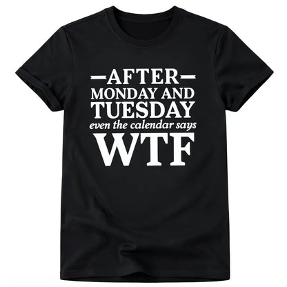 After Monday And Tuesday Even The Calendar Says WTF Unisex T-Shirt/Sweatshirt/Hoodie