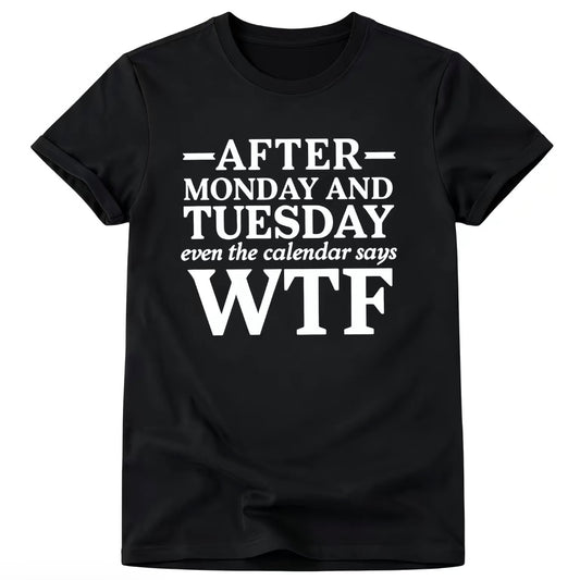 After Monday And Tuesday Even The Calendar Says WTF Unisex T-Shirt/Sweatshirt/Hoodie