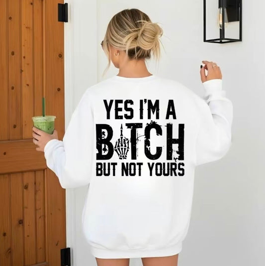 Yes I'm A B*tch But Not Yours T-Shirt/Sweatshirt/Hoodie